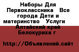 Наборы Для Первоклассника - Все города Дети и материнство » Услуги   . Алтайский край,Белокуриха г.